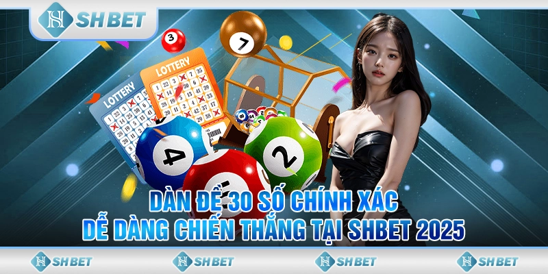 Dàn Đề 30 Số Chính Xác, Dễ Dàng Chiến Thắng Tại SHBET 2025