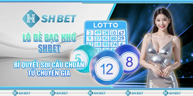 Lô Đề Bạc Nhớ SHBET - Bí Quyết Soi Cầu Chuẩn Từ Chuyên Gia