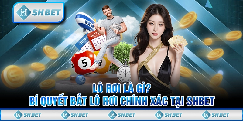 Lô Rơi Là Gì? Bí Quyết Bắt Lô Rơi Chính Xác Tại SHBET