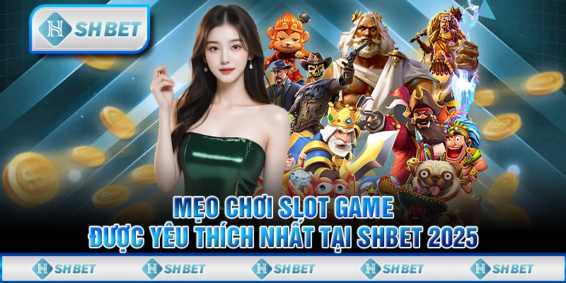Mẹo Chơi Slot Game Được Yêu Thích Nhất Tại SHBET 2025