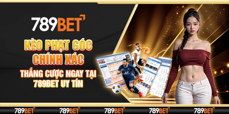 Kèo Phạt Góc Chính Xác - Thắng Cược Ngay Tại 789Bet Uy Tín