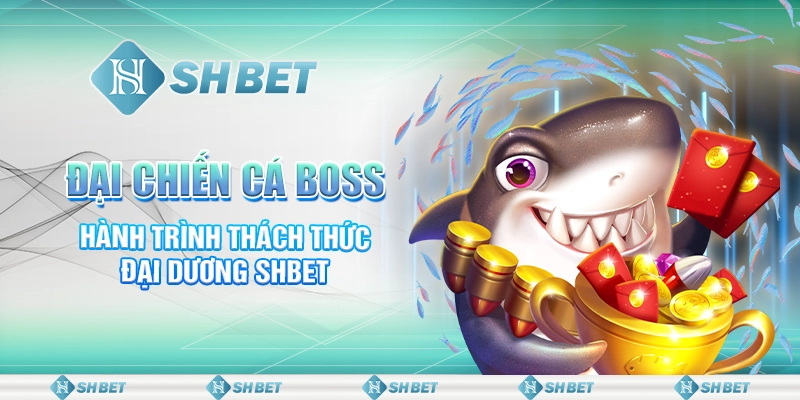 Đại Chiến Cá Boss - Hành Trình Thách Thức Đại Dương SHBET