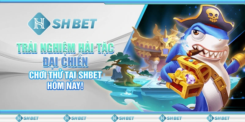 Trải Nghiệm Hải Tặc Đại Chiến – Chơi Thử Tại SHBET Hôm Nay!