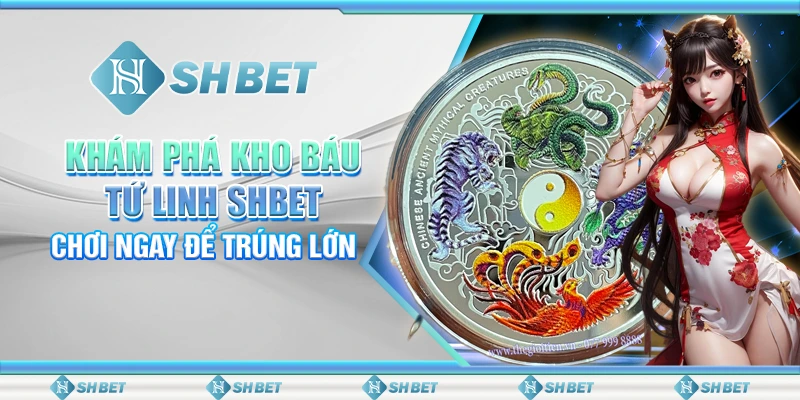 Khám Phá Kho Báu Tứ Linh SHBET – Chơi Ngay Để Trúng Lớn