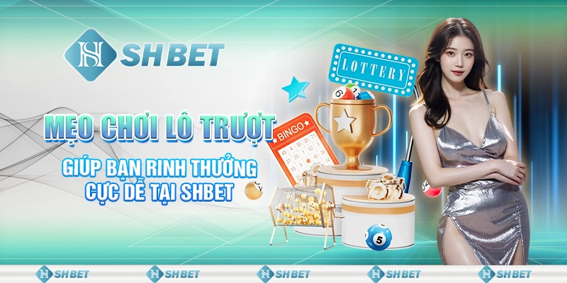 Mẹo Chơi Lô Trượt Giúp Bạn Rinh Thưởng Cực Dễ Tại SHBET