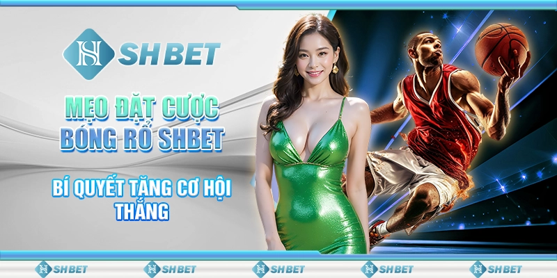 Mẹo Đặt Cược Bóng Rổ SHBET - Bí Quyết Tăng Cơ Hội Thắng