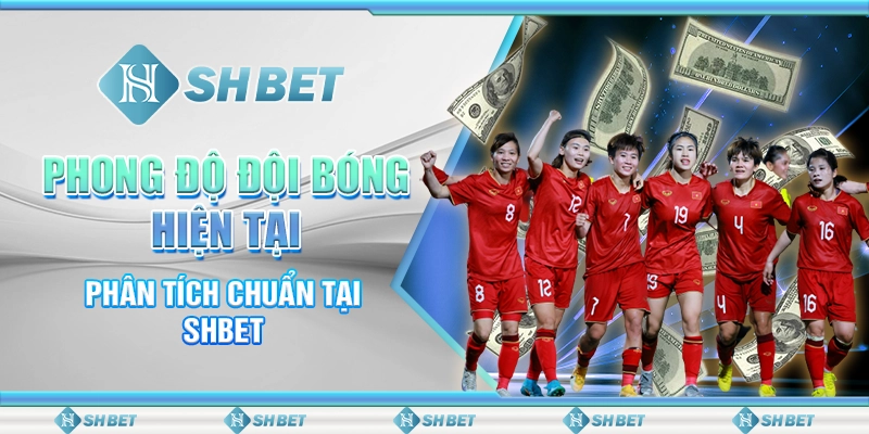Phong Độ Đội Bóng Hiện Tại - Phân Tích Chuẩn Tại SHBET