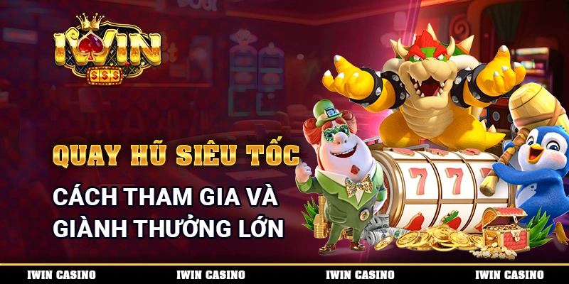 Quay Hũ Siêu Tốc - Cách Tham Gia Và Giành Thưởng Lớn