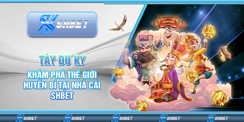 Tây Du Ký - Khám Phá Thế Giới Huyền Bí Tại Nhà Cái SHBET